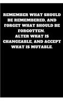 Remember What Should Be Remembered, and Forget What Should Be Forgotten.Alter What Is Changeable, and Accept What Is Mutable: Unruled Notebook