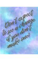 Don't Expect to See a Change If You Don't Make One: College Ruled Notebook Composition Book Diary Inspirational Motivating Diary