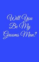 Will You Be My Grooms Man?: Blank Lined Notebook for Wedding, Commitment, Bridal, Marriage Ceremonies