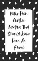 Notes from Another Meeting That Should Have Been an Email: Funny Blank Lined Journal / Notebook, 110 Pages, Great for Coworker, Boss, or Supervisor