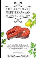 Ultimate Mediterranean Recipe Collection: Don't Miss This Collection of Delicious Mediterranean Recipes to Keep Healthy with Taste