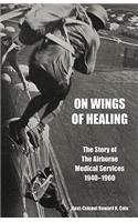 ON WINGS OF HEALINGThe Story of the Airborne Medical Services 1940-1960