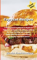 Copycat Cookbook: A Sensational Cookbook to Replicate Plenty of Delicious and Amazing Recipes for Your Beloved and Friends! Enjoy Olive Garden, Red Lobster, Starbuck,