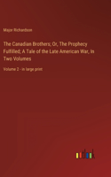 Canadian Brothers; Or, The Prophecy Fulfilled; A Tale of the Late American War, In Two Volumes