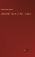 Letters On the Subjects and Mode of Baptism