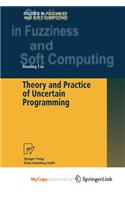 Theory and Practice of Uncertain Programming