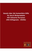 Gesetz über die humanitäre Hilfe für durch Blutprodukte HIV-infizierte Personen (HIV-Hilfegesetz - HIVHG)