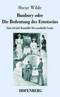 Bunbury oder Die Bedeutung des Ernstseins: Eine triviale Komödie für ernsthafte Leute