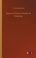 Reports of Trials For Murder By Poisoning