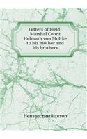 Letters of Field-Marshal Count Helmuth Von Moltke to His Mother and His Brothers