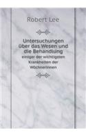 Untersuchungen Über Das Wesen Und Die Behandlung Einiger Der Wichtigsten Krankheiten Der Wöchnerinnen