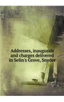 Addresses, Inaugurals and Charges Delivered in Selin's Grove, Snyder