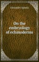 ON THE EMBRYOLOGY OF ECHINODERMS