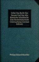 Ueber Das Recht Des Nexum Und Das Alte Romische Schuldrecht: Eine Rechtshistorische Untersuchung (German Edition)
