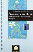 Aprender a Ser Libres/ Learning to Be Free: Autoayuda En Psicoterapia Integral / Self-help on Integral Psychotherapy (Salud Integrada / Integral Health)