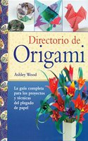 Directorio de origami: La guia completa para los proyectos y tecnicas del plegado de papel