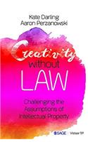 Creativity without Law: Challenging the Assumptions of Intellectual Property