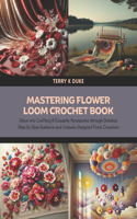 Mastering Flower Loom Crochet Book: Delve into Crafting 8 Exquisite Accessories through Detailed Step by Step Guidance and Uniquely Designed Floral Creations
