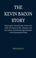 The Kevin Bacon Story: Exploring the Life and Career of the Iconic Actor, His Impact on Film, Television, and Pop Culture, and His Enduring Connection in the Entertainment
