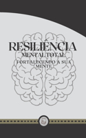 Resiliência Mental Total: fortalecendo a sua mente