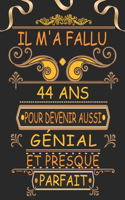 Il m'a Fallu 44 Ans pour Devenir Aussi Génial et Presque Parfait: Joyeux 44 Anniversaire Cadeau Original pour Homme et Femme