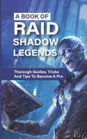 A Book Of Raid Shadow Legends: Thorough Guides, Tricks And Tips To Become A Pro: Raid Shadow Legends Tricks