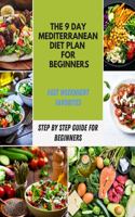 The 9 Day Mediterranean Diet Plan for Beginners: Recipes For Every Day, Lose Weight And Improve The Healthy Full Of Meals, Delicious & Easy Simple Plant-based Diet - New Recipes