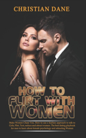 How to Flirt with Women: Make Women Chase You. How to use a fearless approach to talk to Girls, Flirt, Text, seduce and attract women. The dating playbook for men to learn a