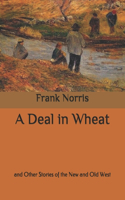 A Deal in Wheat: and Other Stories of the New and Old West