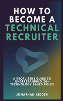 How to Become a Technical Recruiter: A Recruiters Guide to Understanding Technology Based Roles