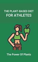 Plant-Based Diet For Athletes: The Power Of Plants: Vegan Protein Diet For Athletes