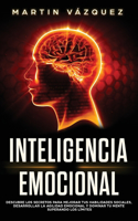 Inteligencia Emocional: Descubre los secretos para mejorar tus habilidades sociales, desarrollar la agilidad emocional y dominar tu mente superando los límites