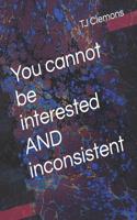 You cannot be interested AND inconsistent