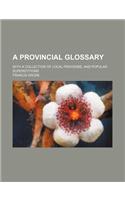 A Provincial Glossary; With a Collection of Local Proverbs, and Popular Superstitions