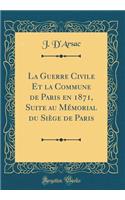 La Guerre Civile Et La Commune de Paris En 1871, Suite Au MÃ©morial Du SiÃ¨ge de Paris (Classic Reprint)