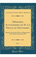 Mémoires Autographes de M. Le Prince de Montbarey, Vol. 3: Ministre Secrétaire d'État au Département de la Guerre Sous Louis XVI (Classic Reprint)