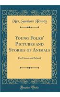 Young Folks' Pictures and Stories of Animals: For Home and School (Classic Reprint)