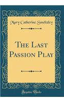 The Last Passion Play (Classic Reprint)