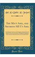 The Miut Amil, and Shurhoo Mi UT Amil: Two Elementary Treatises on Arabic Syntax, Translated from the Original Arabic, with Annotations, Philological and Explanatory, the Form of a Perpetual Commentary; The Rules Exemplified by a Series of Stories 