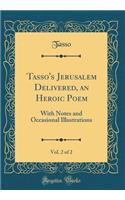 Tasso's Jerusalem Delivered, an Heroic Poem, Vol. 2 of 2: With Notes and Occasional Illustrations (Classic Reprint)
