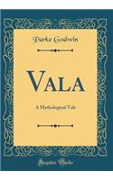 Vala: A Mythological Tale (Classic Reprint): A Mythological Tale (Classic Reprint)