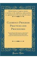 Clemency Program Practices and Procedures: Hearings Before the Subcommittee on Administrative Practice and Procedure of the Committee on the Judiciary, United States Senate, Ninety-Third Congress, Second Session December 18 and 19, 1974 (Classic Re