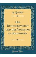 Die Bundesrevision Und Der Volkstag in Solothurn (Classic Reprint)