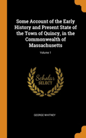 Some Account of the Early History and Present State of the Town of Quincy, in the Commonwealth of Massachusetts; Volume 1