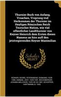 Thurnier Buch von Anfang, Vrsachen, Vrsprung vnd Herkommen der Thurnier im Heyligen Römischen Reich Teutscher Nation, wie viel offentlicher Landthurnier von Keyser Heinrich dem Ersten dieses Namens an biss auff den jetztregierenden Keyser Maximilia