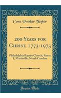 200 Years for Christ, 1773-1973: Philadelphia Baptist Church, Route 1, Marshville, North Carolina (Classic Reprint)