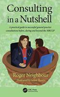 Consulting in a Nutshell: A Practical Guide to Successful General Practice Consultations Before, During and Beyond the Mrcgp