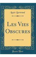 Les Vies Obscures (Classic Reprint)
