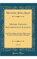 Meyers GroÃ?es Konversations-Lexikon, Vol. 14: Ein Nachschlagewerk Des Allgemeinen Wissens; Mittenwald Bis Ohmgeld (Classic Reprint): Ein Nachschlagewerk Des Allgemeinen Wissens; Mittenwald Bis Ohmgeld (Classic Reprint)