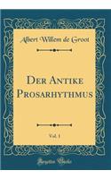 Der Antike Prosarhythmus, Vol. 1 (Classic Reprint)